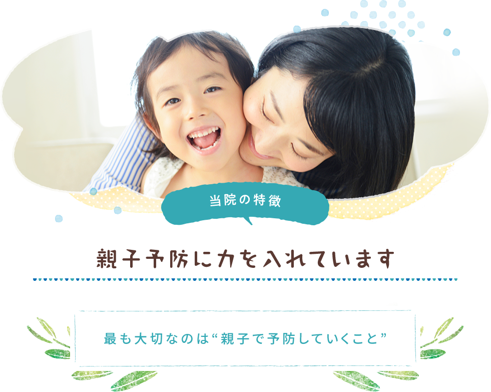 親子予防に力を入れています