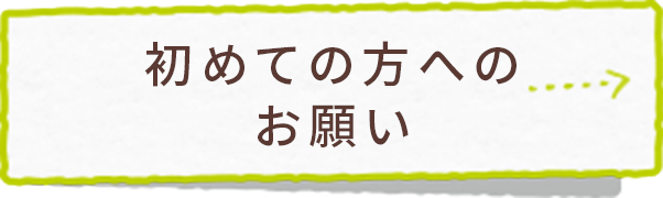 初めての方へのお願い